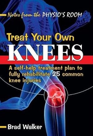 Treat Your Own Knees: A Self-help Treatment Plan to Fully Rehabilitate 25 Common Knee Injuries