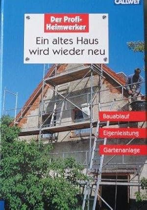 Ein altes Haus wird wieder neu Bauablauf, Eigenleistung, Gartenanlage. Der Profi-Heimwerker