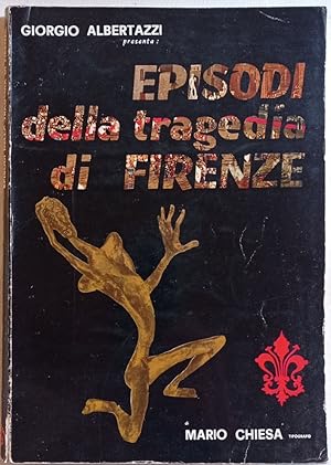 Episodi della tragedia di Firenze. Presentazione di Giorgio Albertazzi.