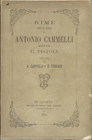Rime edite ed inedite di Antonio Cammelli detto il Pistoia. Per cura di A. Cappelli e S. Ferrari.