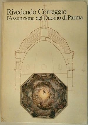 Rivedendo Correggio. L'Assunzione del Duomo di Parma. A cura di Lucia Fornari Schianchi ed Eugeni...