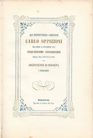All'eminentissimo Cardinale Carlo Oppizzoni nel giorno 21 settembre 1852 cinquantesimo anniversar...