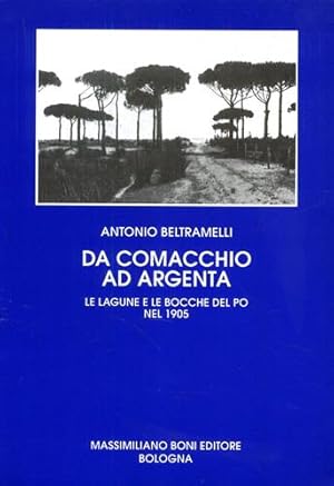 Image du vendeur pour Da Comacchio ad Argenta. Le lagune e le bocche del Po nel 1905. mis en vente par FIRENZELIBRI SRL