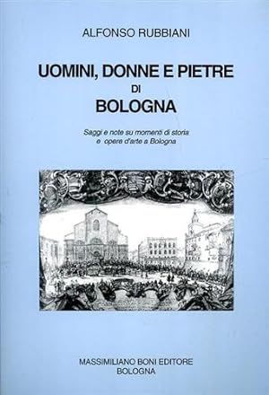 Seller image for Uomini, donne e pietre di Bologna. Saggi e note su momenti di storia e opere d'arte a Bologna. for sale by FIRENZELIBRI SRL