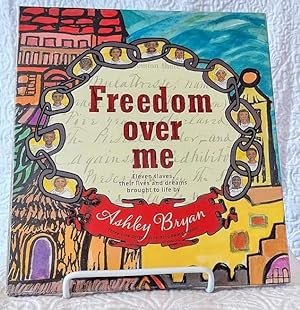 FREEDOM OVER ME: Eleven Slaves, Their Lives and Dreams Brought to Life by Ashley Bryan