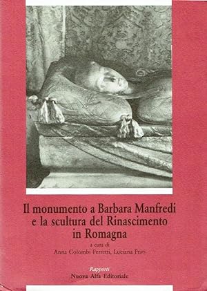 Bild des Verkufers fr Il Monumento a Barbara Manfredi e la scultura del Rinascimento in Romagna zum Verkauf von Libreria della Spada online