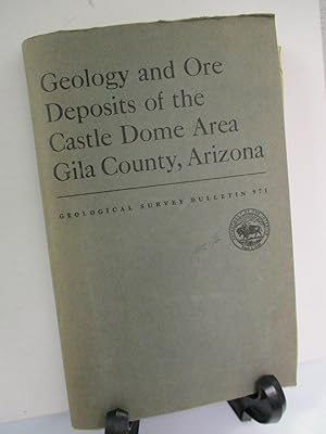 Geology and Ore Deposits of the Castle Dome Area, Gila County, Arizona. Geological Survey Bulleti...