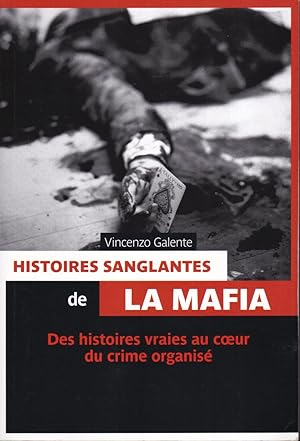 Histoires sanglantes de la mafia. Des histoires vraies au coeur du crime organisé