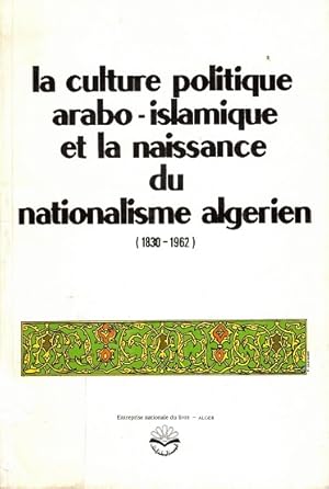 La culture politique arabo-islamique et la naissance du nationalisme algerien (1830-1962)