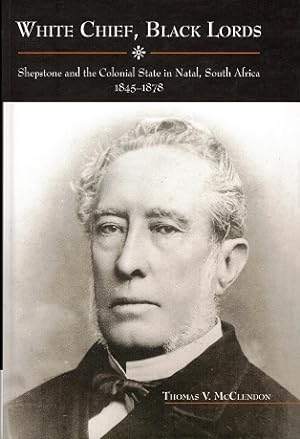 White chief, black lords Stepstone and the colonial state in Natal, South Africa 1845-1878