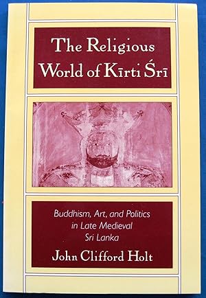 Imagen del vendedor de The Religious World of Kirti Sri: Buddhism, Art, and Politics in Late Medieval Sri Lanka a la venta por JBK Books