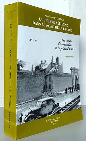 Seller image for La guerre arienne dans le nord de la France les raids de l'aviation allie sur le Nord-l'Artois-la Picardie-le Pays de Caux-la rgion parisienne les secrets du bombardement de la prison d'Amiens for sale by Librairie Thot