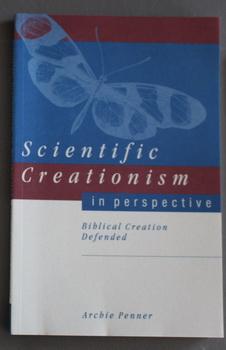 Scientific Creationism in Perspective --- Biblical Creation Defended.)