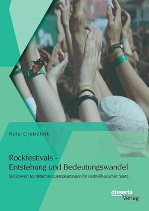 Seller image for Rockfestivals - Entstehung und Bedeutungswandel: Stellenwert touristischer Zusatzleistungen fr Festivalbesucher heute for sale by AHA-BUCH GmbH