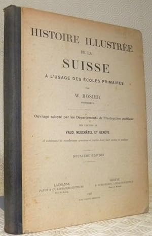 Seller image for Histoire illustre de la Suisse. A l'usage des coles primaires. Ouvrage adopt par les Dpartements de l'Instruction publique des canton de Vaud, Neuchtel et Genve et contenant de nombreuses gravures et cartes dont huit cartes en couleur. Deuxime dition. for sale by Bouquinerie du Varis