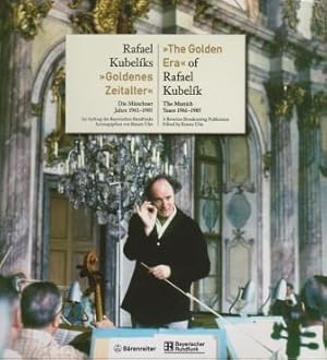 Rafael Kubeliks "Goldenes Zeitalter". Die Münchner Jahre 1961-1985. Im Auftrag des Bayerischen Ru...