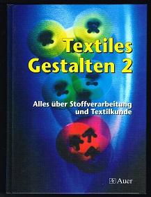 Textiles Gestalten 2: Alles über Stoffverarbeitung und Textilkunde. -