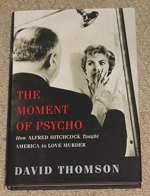 The Moment of Psycho - How Alfred Hitchcock Taught America to Love Murder