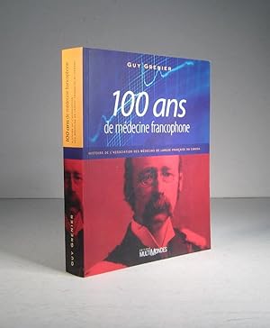 100 (Cent) ans de médecine francophone. Histoire de l'Association des médecins de langue français...
