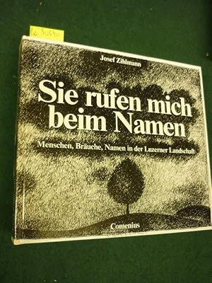 Sie rufen mich beim Namen. Menschen, Bräuche, Namen in der Luzerner Landschaft.