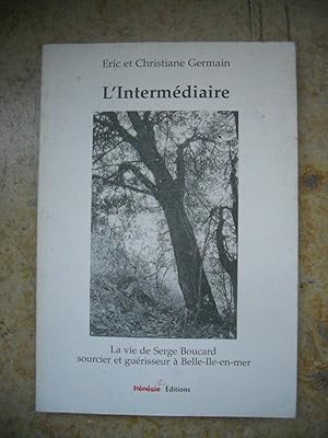 Seller image for L'intermediaire - La vie de Serge Boucard sourcier et guerisseur a Belle-Ile-en-mer for sale by Frederic Delbos