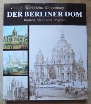 Der Berliner Dom - Bauten, Ideen und Projekte vom 15. Jahrhundert bis zur Gegenwart.
