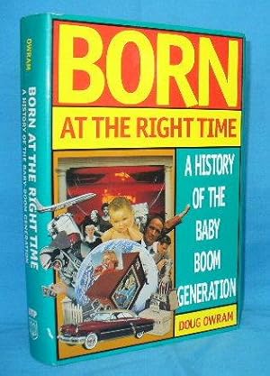 Born at the Right Time : A History of the Baby Boom Generation