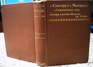 Goethe's Mother Correspondence with Goethe, Lavater, Wieland, and others