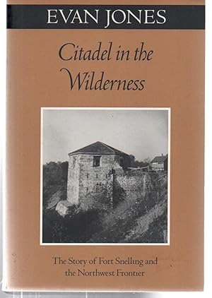 Citadel in the Wilderness: The Story of Fort Snelling and the Northwest Frontier