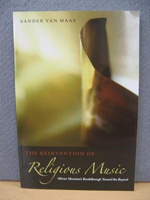 The Reinvention of Religious Music: Oliver Messiaen's Breakthrough Toward the Beyond