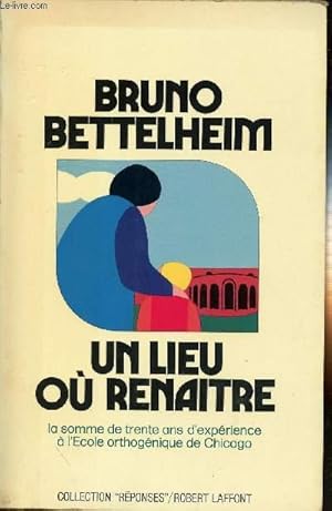 Image du vendeur pour UN LIEU OU RENAITRE / LA SOMME DE 30 ANS D EXPERIENCE A L ECOLE ORTHOGENIQUE DE CHICAGO mis en vente par Le-Livre