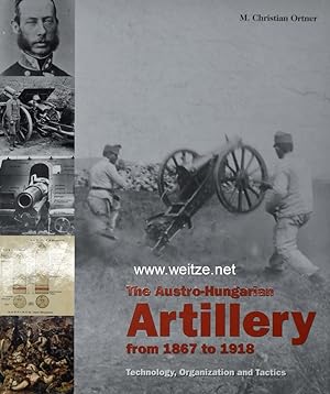 The Austro-Hungarian Artillery from 1867 to 1918 - Technology, Organization and Tactics.