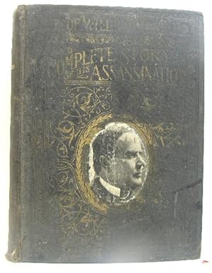 Complete life of William Mckinley and story of his Assasination. An authentic and official memori...