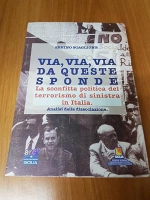 Imagen del vendedor de VIA, VIA, VIA, DA QUESTE SPONDE, La sconfitta politica del terrorismo di sinistra in italia analisi della dissociazione a la venta por Libreria antiquaria Pagine Scolpite