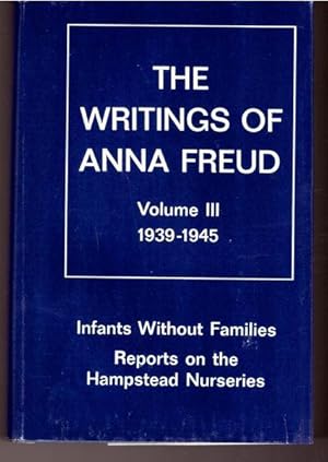 The Writings of Anna Freud (Writings of Anna Freud, V. 3): Infants Without Families Reports on th...