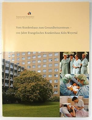 Vom Krankenhaus zum Gesundheitszentrum - 100 Jahre Evangelisches Krankenhaus Köln-Weyertal.