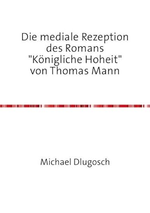 Bild des Verkufers fr Die mediale Rezeption des Romans "Knigliche Hoheit" von Thomas Mann zum Verkauf von AHA-BUCH GmbH