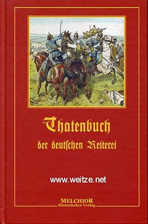 Thatenbuch der deutschen Reiterei. (Kurzkriegsgeschichten aller Kavallerie-Regimenter mit Schwerp...