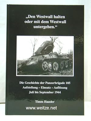Seller image for Den Westwall halten oder mit dem Westwall untergehen - Die Geschichte der Panzerbrigade 105 - Aufstellung - Einsatz - Auflsung - Juli bis September 1944. for sale by Antiquariat Ehbrecht - Preis inkl. MwSt.