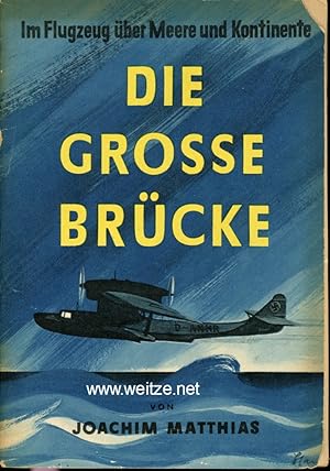 Die Grosse Brücke - Im Flugzeug über Meere und Kontinente. Herausgegeben von der Werbebetreuung d...