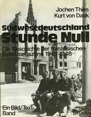 Südwestdeutschland Stunde Null - Die Geschichte der französischen Besatzungszone 1945 - 1948,