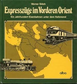 Expresszüge im Vorderen Orient - Ein Jahrhundert Eisenbahnen unter dem Halbmond,