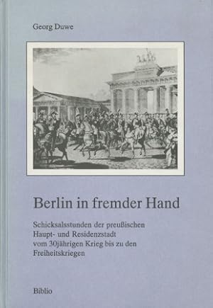 Image du vendeur pour Berlin in fremder Hand - Schicksalsstunden der preuischen Haupt- und Residenzstadt vom 30jhrigen Krieg bis zu den Freiheitskriegen, mis en vente par Antiquariat Ehbrecht - Preis inkl. MwSt.