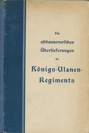 Die althannoverschen Überlieferungen des Königs-Ulanen-Regiments (1. hannoverschen) Nr. 13 zum 10...