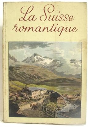 Seller image for La suisse romantique. Vue par les voyageurs les ecrivains et les peintres for sale by crealivres