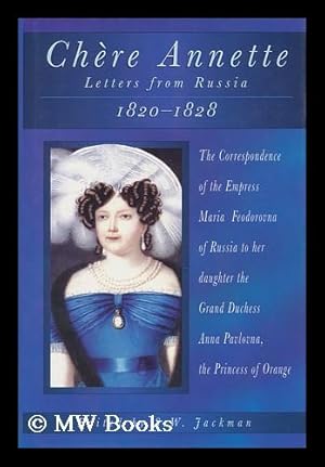 Image du vendeur pour Chere Annette : Letters from St. Petersburg, 1820-1828 : the Correspondence of the Empress Maria Feodorovna to Her Daughter the Grand Duchess Anna Pavlovna, the Princess of Orange / S. W. Jackman mis en vente par MW Books