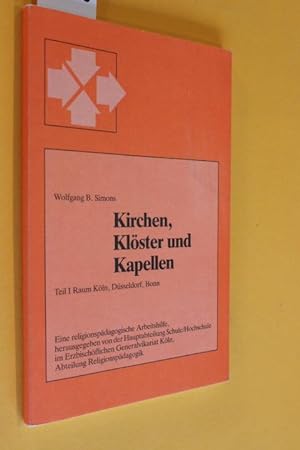 Kirchen, Klöster und Kapellen. Teil I: Raum Köln, Düsseldorf, Bonn. Eine religionspädagogische Ar...