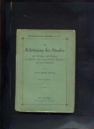 Die Beseitigung des Staubes auf Strassen und Wegen , in Fabriks-und gewerblichen Betrieben und im...