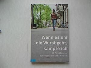 Bild des Verkufers fr Wenn es um die Wurst geht, kmpfe ich : 16 Portrts neuer Schweizerinnen und Schweizer. Texte von . Vorw. von Dana Grigorcea. Fotogr. von Alessandro Della Bella zum Verkauf von Antiquariat Bookfarm