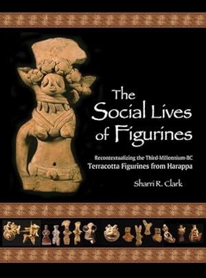 Bild des Verkufers fr Social Lives of Figurines : Recontextualizing the Third-Millennium-BC Terracotta Figurines from Harappa (Pakistan) zum Verkauf von GreatBookPrices